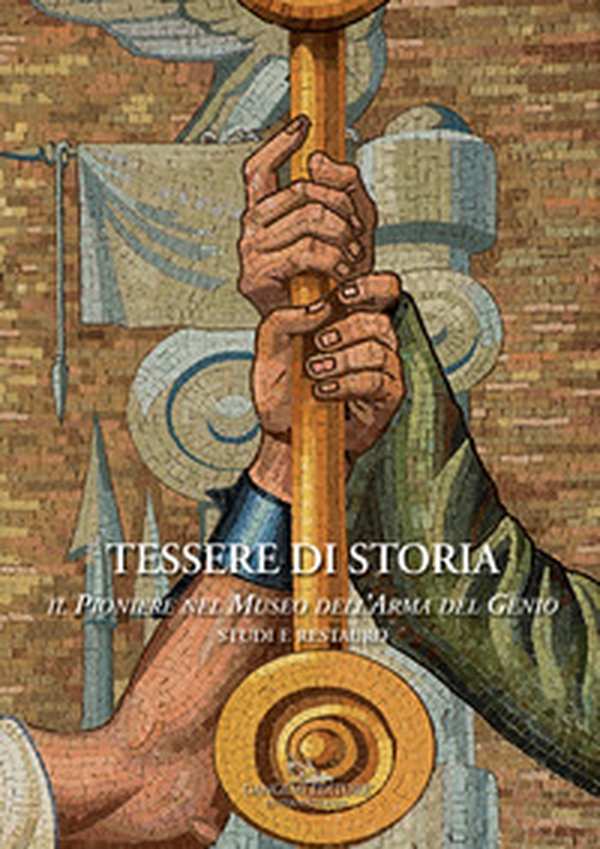 Tessere di storia. Il Pioniere nel Museo dell'Arma del Genio. Studi e restauro - Librerie.coop Tessere di storia. Il Pioniere nel Museo dell'Arma del Genio. Studi e restauro - Librerie.coop