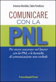 Comunicare con la PNL. Per avere successo nel lavoro con la PNL e le tecniche di comunicazione non verbale - Librerie.coop