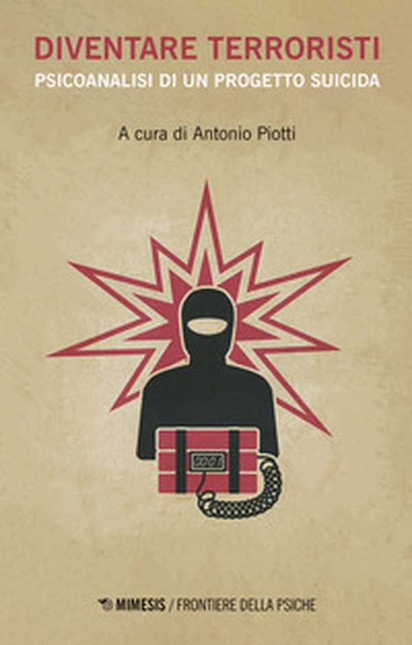 Diventare terroristi. Psicoanalisi di un progetto suicida - Librerie.coop Diventare terroristi. Psicoanalisi di un progetto suicida - Librerie.coop