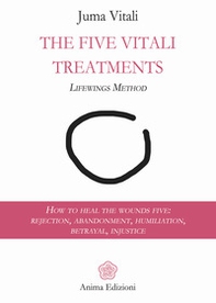 The five vitali treatments. The Lifewings method. How to heal the five wounds: rejection, abandonment, humiliation, betrayal, injustice - Librerie.coop