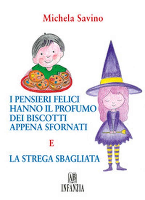 I pensieri felici hanno il profumo dei biscotti appena sfornati e la strega sbagliata - Librerie.coop I pensieri felici hanno il profumo dei biscotti appena sfornati e la strega sbagliata - Librerie.coop