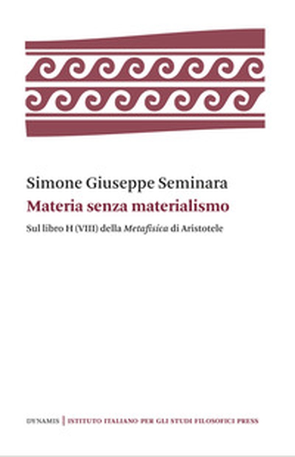 Materia senza materialismo. Sul libro H (VIII) della «Metafisica» di Aristotele - Librerie.coop Materia senza materialismo. Sul libro H (VIII) della «Metafisica» di Aristotele - Librerie.coop