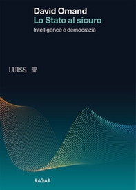 Lo Stato al sicuro. Intelligence e democrazia - Librerie.coop