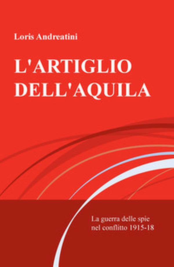 L'artiglio dell'aquila. La guerra delle spie nel conflitto 1915-18 - Librerie.coop L'artiglio dell'aquila. La guerra delle spie nel conflitto 1915-18 - Librerie.coop