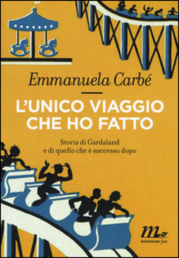 L'unico viaggio che ho fatto. Storia di Gardaland e di quello che è successo dopo - Librerie.coop L'unico viaggio che ho fatto. Storia di Gardaland e di quello che è successo dopo - Librerie.coop