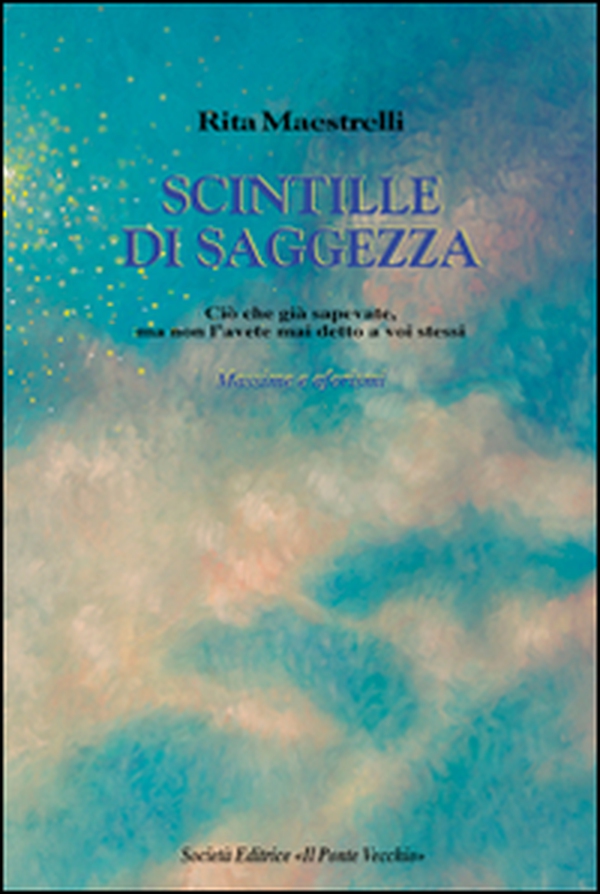 Scintille di saggezza. Ciò che già sapevate, ma non l'avete mai detto a voi stessi. Massime e aforismi - Librerie.coop Scintille di saggezza. Ciò che già sapevate, ma non l'avete mai detto a voi stessi. Massime e aforismi - Librerie.coop