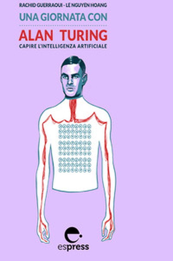 Una giornata con Alan Turing. Capire l'intelligenza artificiale - Librerie.coop Una giornata con Alan Turing. Capire l'intelligenza artificiale - Librerie.coop