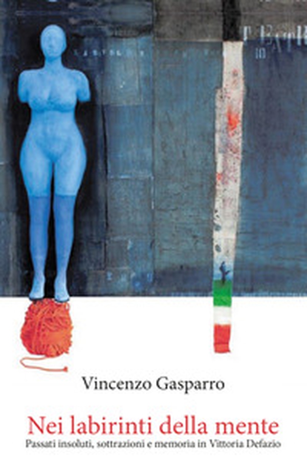 Nei labirinti della mente. Passati insoluti, sottrazioni e memoria in Vittoria Defazio - Librerie.coop Nei labirinti della mente. Passati insoluti, sottrazioni e memoria in Vittoria Defazio - Librerie.coop