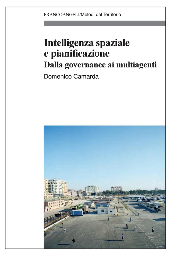 Intelligenza spaziale e pianificazione. Dalla governance ai multiagenti - Librerie.coop Intelligenza spaziale e pianificazione. Dalla governance ai multiagenti - Librerie.coop