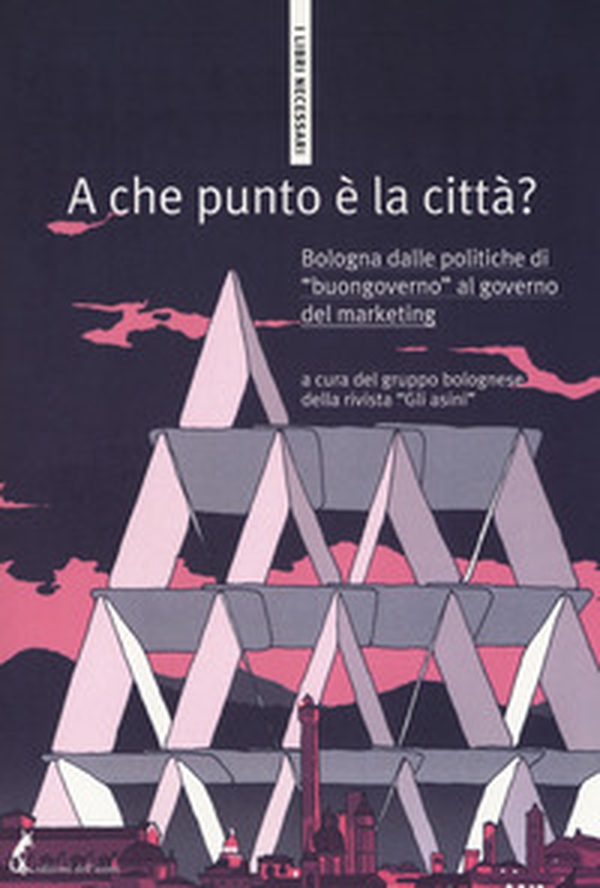 A che punto è la città? Bologna dalle politiche di «buongoverno» al governo del marketing - Librerie.coop A che punto è la città? Bologna dalle politiche di «buongoverno» al governo del marketing - Librerie.coop
