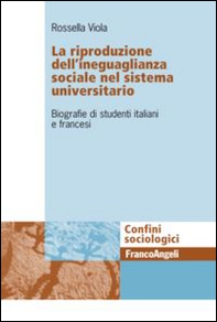La riproduzione dell'ineguaglianza sociale nel sistema universitario. Biografie di studenti italiani e francesi - Librerie.coop