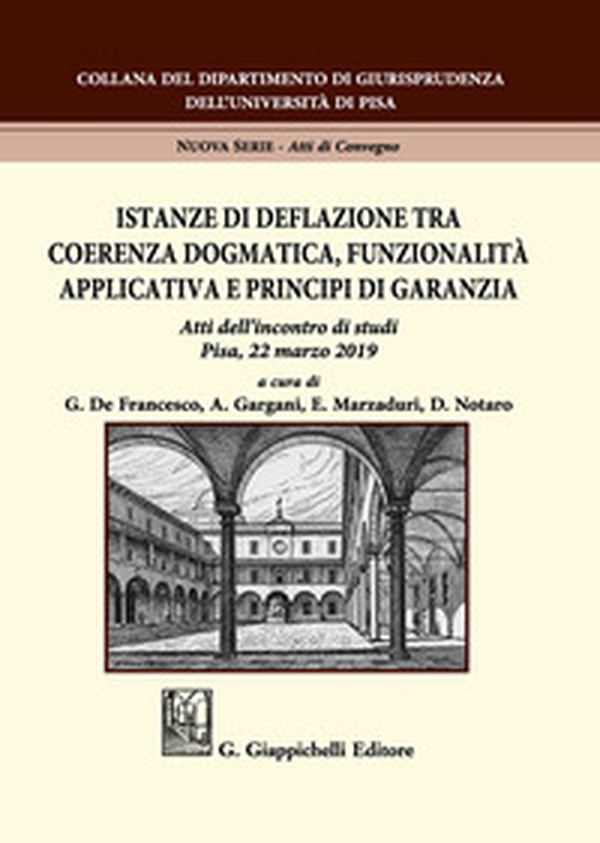 Istanze di deflazione tra coerenza dogmatica, funzionalità applicativa e principi di garanzia. Atti dell'Incontro di studi (Pisa, 22 marzo 2019) - Librerie.coop Istanze di deflazione tra coerenza dogmatica, funzionalità applicativa e principi di garanzia. Atti dell'Incontro di studi (Pisa, 22 marzo 2019) - Librerie.coop