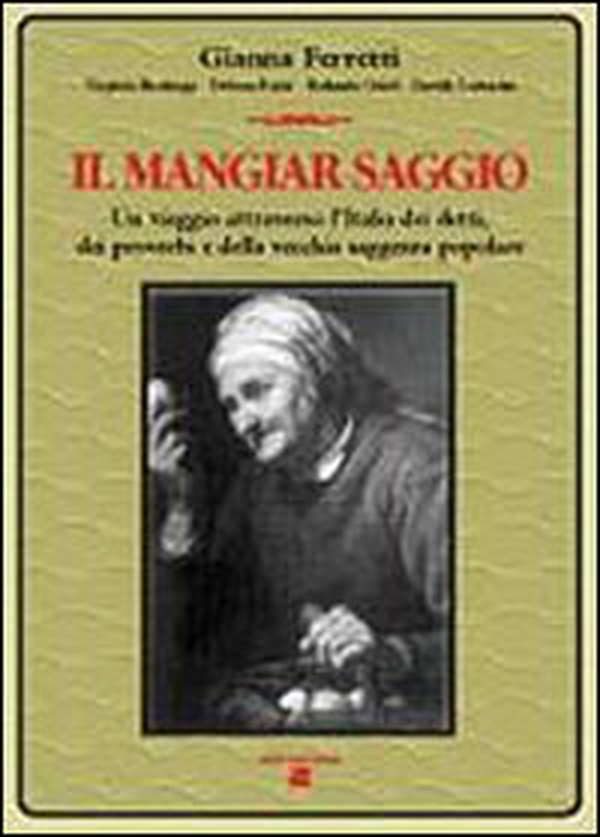 Il mangiar saggio. Un viaggio nell'Italia dei detti, dei proverbi e della vecchia saggezza popolare - Librerie.coop Il mangiar saggio. Un viaggio nell'Italia dei detti, dei proverbi e della vecchia saggezza popolare - Librerie.coop