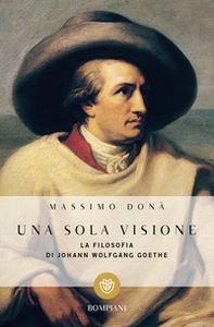 Una sola visione. Filosofia di Johann Wolfgang Goethe - Librerie.coop