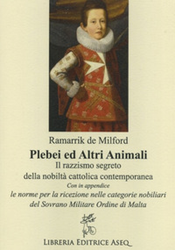 Plebei ed altri animali. Il razzismo segreto della nobiltà cattolica contemporanea - Librerie.coop Plebei ed altri animali. Il razzismo segreto della nobiltà cattolica contemporanea - Librerie.coop