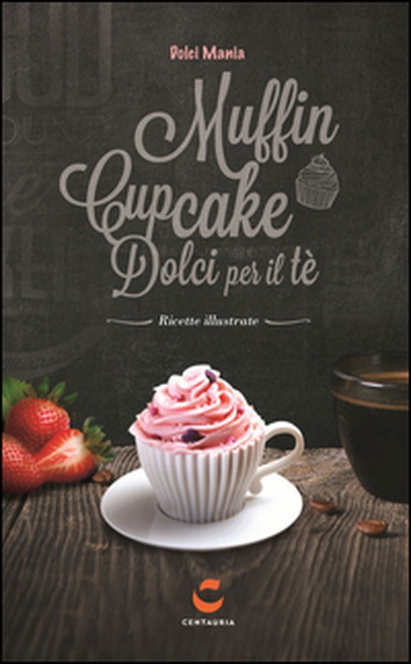 Dolci mania. Muffin, cupcake e dolci per il tè - Librerie.coop Dolci mania. Muffin, cupcake e dolci per il tè - Librerie.coop