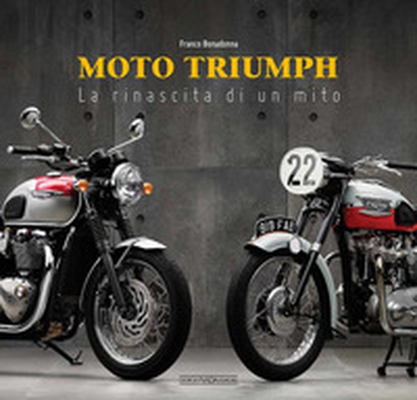 Moto Triumph. La rinascita di un mito - Librerie.coop Moto Triumph. La rinascita di un mito - Librerie.coop