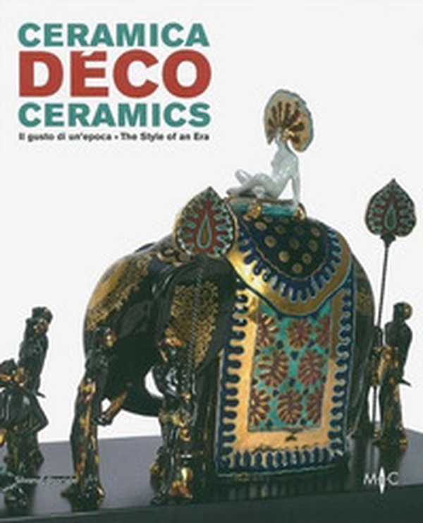 Ceramica déco. Il gusto di un epoca-Ceramics. The style of an era. Catalogo della mostra (Forlì, 18 febbraio-1 ottobre 2017) - Librerie.coop Ceramica déco. Il gusto di un epoca-Ceramics. The style of an era. Catalogo della mostra (Forlì, 18 febbraio-1 ottobre 2017) - Librerie.coop