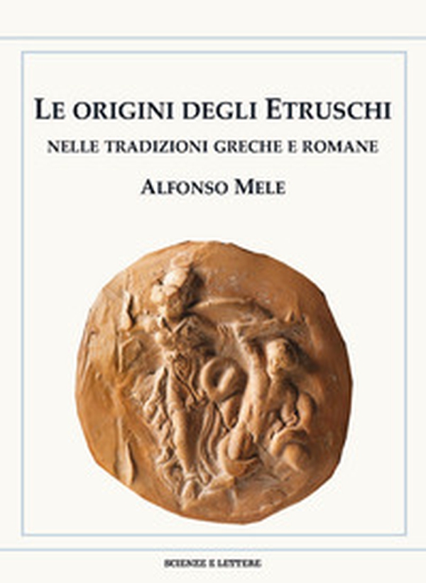 Le origini degli Etruschi nelle tradizioni greche e romane - Librerie.coop Le origini degli Etruschi nelle tradizioni greche e romane - Librerie.coop