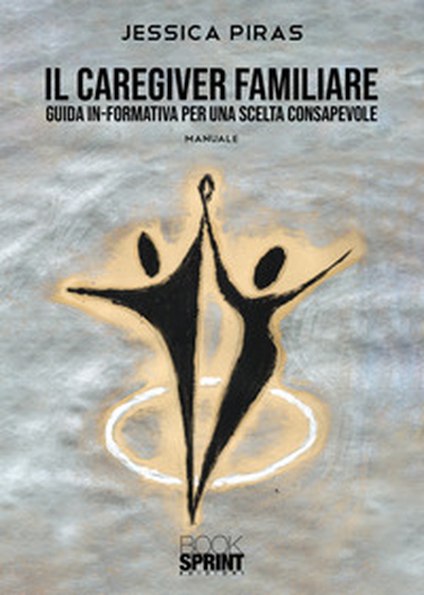 Il caregiver familiare. Guida in-formativa per una scelta consapevole - Librerie.coop Il caregiver familiare. Guida in-formativa per una scelta consapevole - Librerie.coop