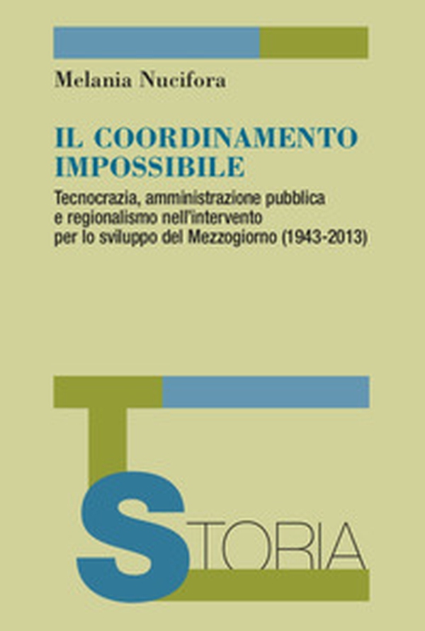 Il coordinamento impossibile. Tecnocrazia, amministrazione pubblica e regionalismo nell'intervento per lo sviluppo del Mezzogiorno (1943-2013) - Librerie.coop Il coordinamento impossibile. Tecnocrazia, amministrazione pubblica e regionalismo nell'intervento per lo sviluppo del Mezzogiorno (1943-2013) - Librerie.coop