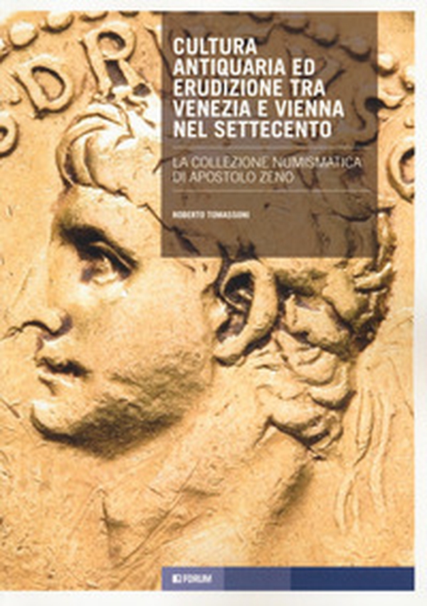 Cultura antiquaria ed erudizione tra Venezia e Vienna nel Settecento. La collezione numismatica di Apostolo Zeno - Librerie.coop Cultura antiquaria ed erudizione tra Venezia e Vienna nel Settecento. La collezione numismatica di Apostolo Zeno - Librerie.coop