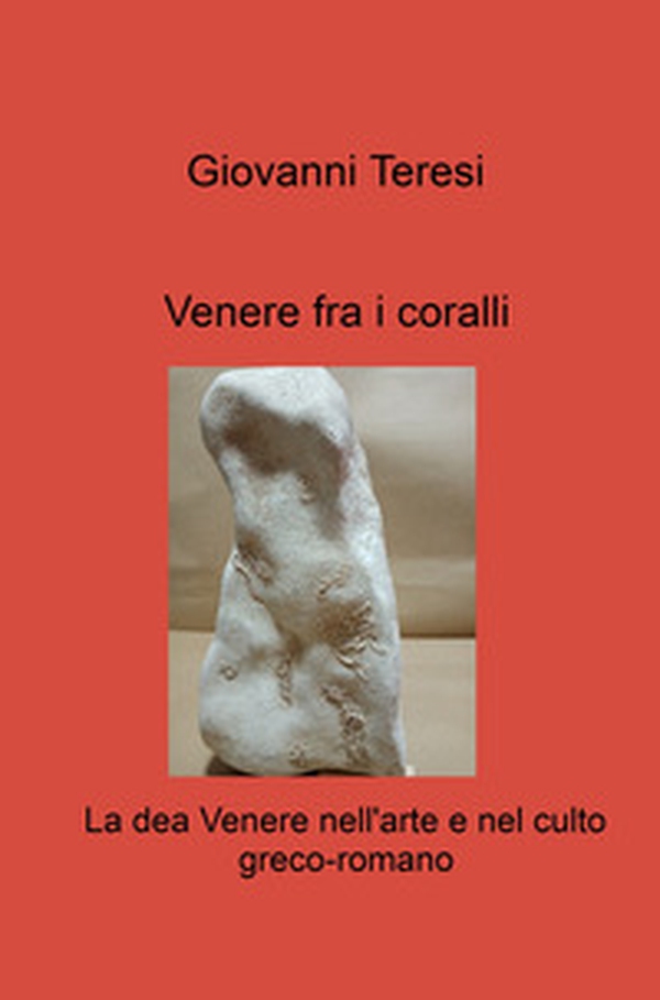 Venere fra i coralli. La dea Venere nell'arte e nel culto greco-romano - Librerie.coop Venere fra i coralli. La dea Venere nell'arte e nel culto greco-romano - Librerie.coop