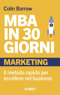 MBA in 30 giorni. Marketing. Il metodo rapido per eccellere nel business - Librerie.coop