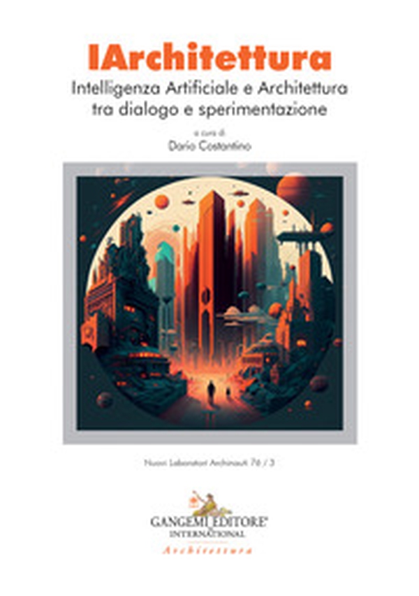 IArchitettura. Intelligenza artificiale e architettura tra dialogo e sperimentazione - Librerie.coop IArchitettura. Intelligenza artificiale e architettura tra dialogo e sperimentazione - Librerie.coop