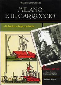 Milano e il Carroccio. Gli Svevi e la Lega Lombarda - Librerie.coop