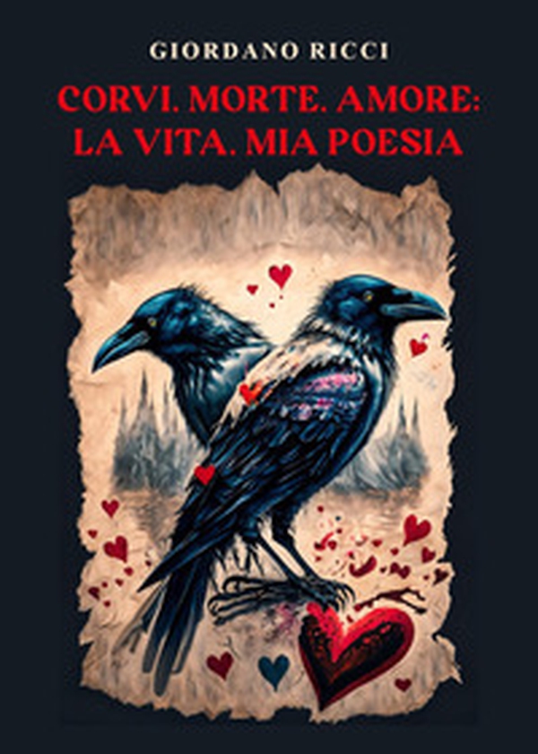 Corvi, morte, amore: la vita, mia poesia - Librerie.coop Corvi, morte, amore: la vita, mia poesia - Librerie.coop
