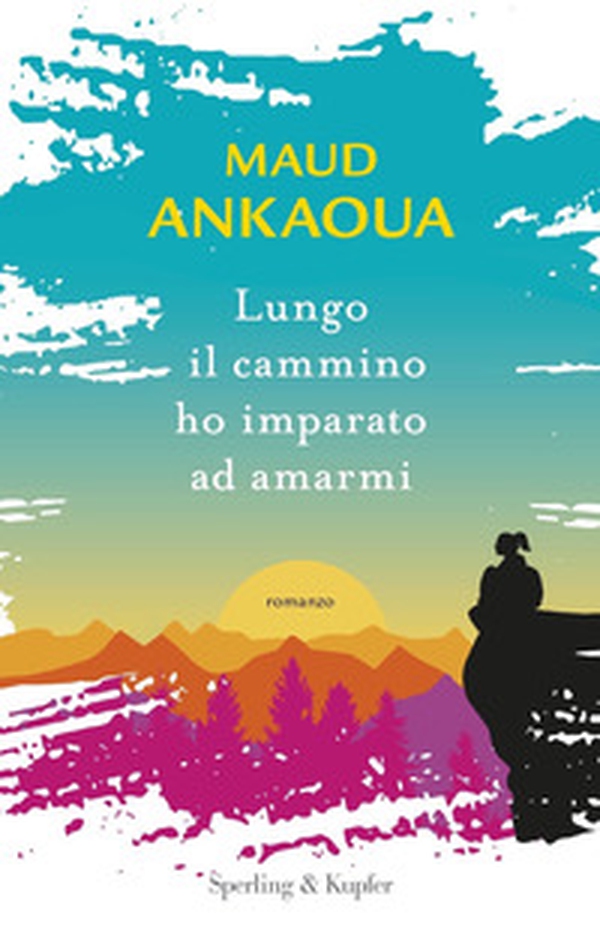 Lungo il cammino ho imparato ad amarmi - Librerie.coop Lungo il cammino ho imparato ad amarmi - Librerie.coop