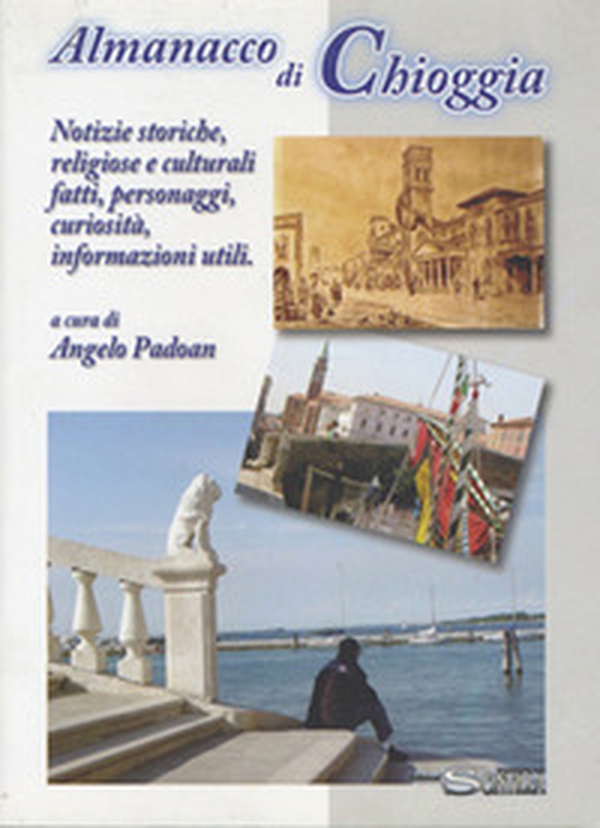 Almanacco di Chioggia. Notizie storiche, religiose e culturali, fatti, personaggi, curiosità, informazioni utili - Librerie.coop Almanacco di Chioggia. Notizie storiche, religiose e culturali, fatti, personaggi, curiosità, informazioni utili - Librerie.coop