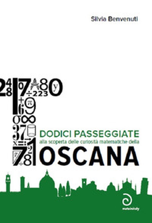 Dodici passeggiate alla scoperta delle curiosità matematiche della Toscana - Librerie.coop Dodici passeggiate alla scoperta delle curiosità matematiche della Toscana - Librerie.coop
