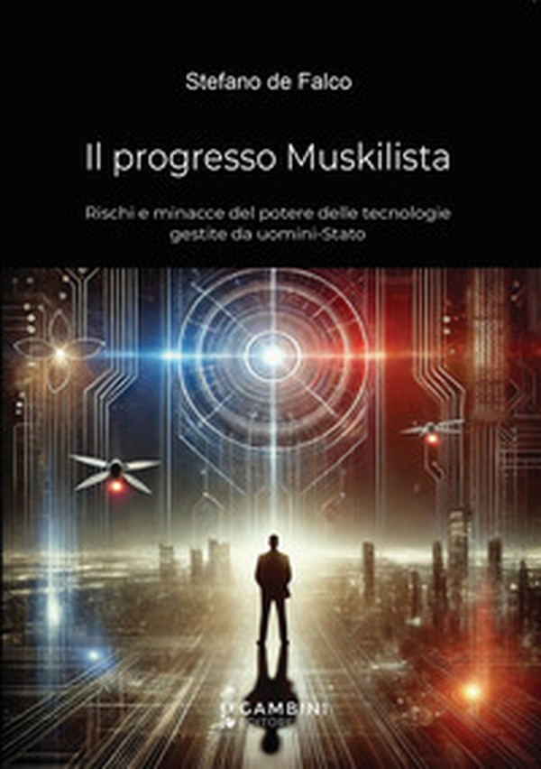 Il progresso Muskilista. Rischi e minacce del potere delle tecnologie gestite da uomini-Stato - Librerie.coop Il progresso Muskilista. Rischi e minacce del potere delle tecnologie gestite da uomini-Stato - Librerie.coop