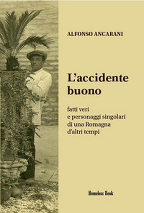 L'accidente buono. Fatti veri e personaggi singolari di una Romagna d'altri tempi - Librerie.coop L'accidente buono. Fatti veri e personaggi singolari di una Romagna d'altri tempi - Librerie.coop