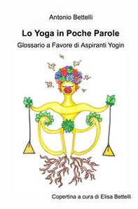 Lo yoga in poche parole. Glossario a favore di aspiranti yogin - Librerie.coop