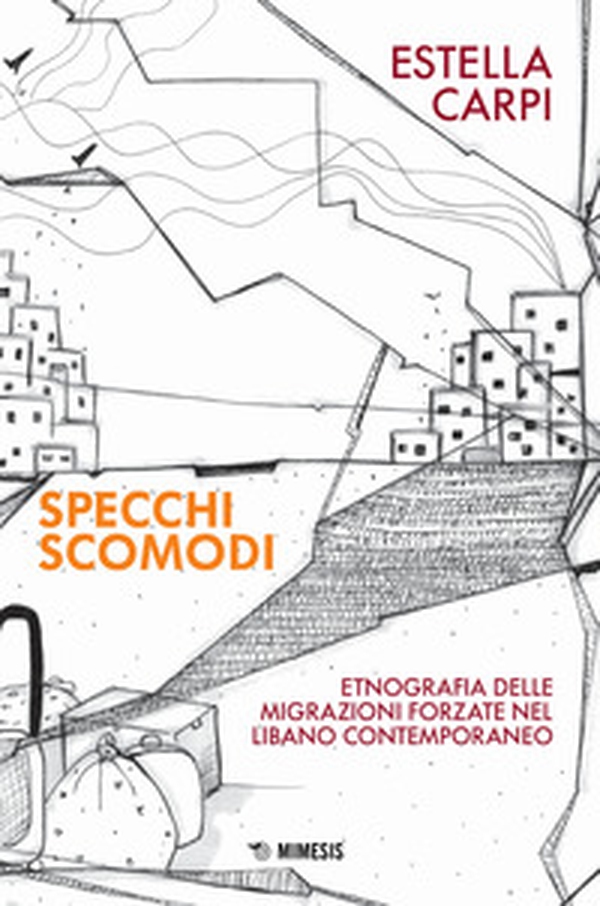 Specchi scomodi. Etnografia delle migrazioni forzate nel Libano contemporaneo - Librerie.coop Specchi scomodi. Etnografia delle migrazioni forzate nel Libano contemporaneo - Librerie.coop