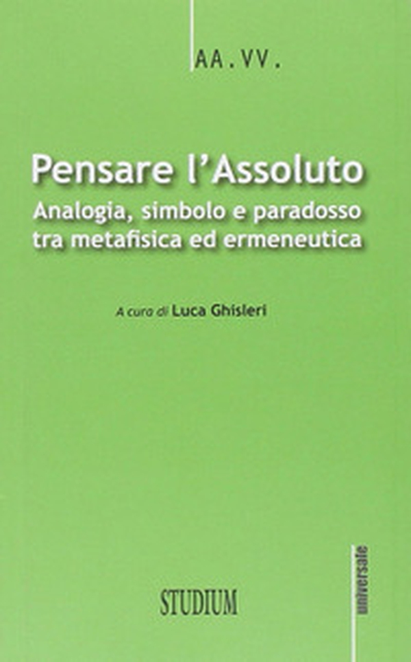 Pensare l'assoluto. Antologia, simbolo, paradosso tra metafisica ed ermeneutica - Librerie.coop Pensare l'assoluto. Antologia, simbolo, paradosso tra metafisica ed ermeneutica - Librerie.coop