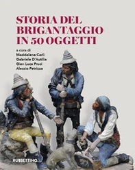 Storia del brigantaggio in 50 oggetti - Librerie.coop