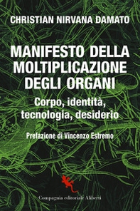 Manifesto della moltiplicazione degli organi. Corpo, identità, tecnologia, desiderio - Librerie.coop