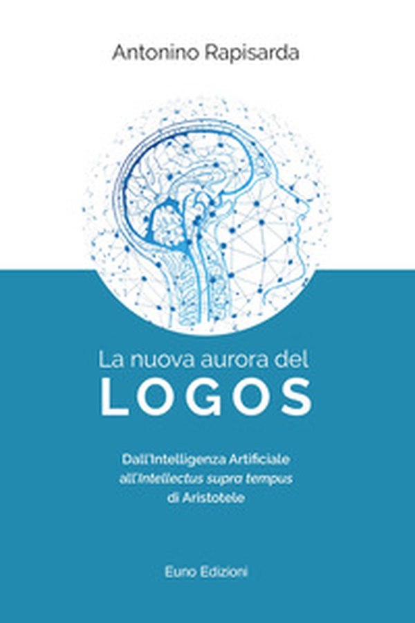 La nuova aurora del logos. Dall'intelligenza artificiale all'intellectus supra tempus di Aristotele - Librerie.coop La nuova aurora del logos. Dall'intelligenza artificiale all'intellectus supra tempus di Aristotele - Librerie.coop