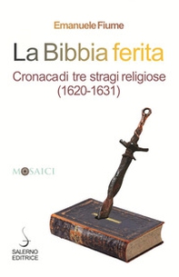 La Bibbia ferita. Cronaca di tre stragi religiose (1620) - Librerie.coop