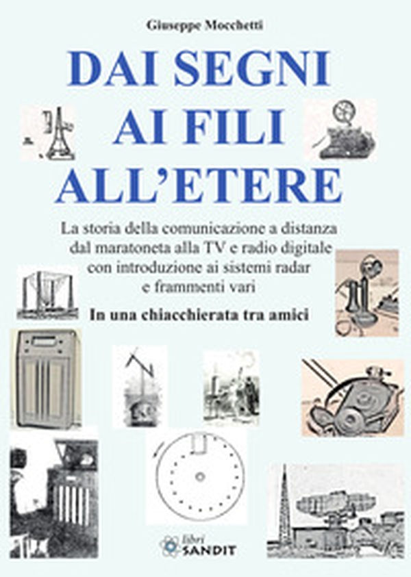 Dai segni ai fili all'etere. La storia della comunicazione a distanza dal maratoneta alla TV e radio digitale con introduzione ai sistemi radar e frammenti vari. In una chiacchierata tra amici - Librerie.coop Dai segni ai fili all'etere. La storia della comunicazione a distanza dal maratoneta alla TV e radio digitale con introduzione ai sistemi radar e frammenti vari. In una chiacchierata tra amici - Librerie.coop
