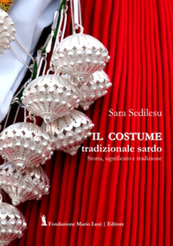 Il costume tradizionale sardo. Storia, significato e tradizione - Librerie.coop Il costume tradizionale sardo. Storia, significato e tradizione - Librerie.coop