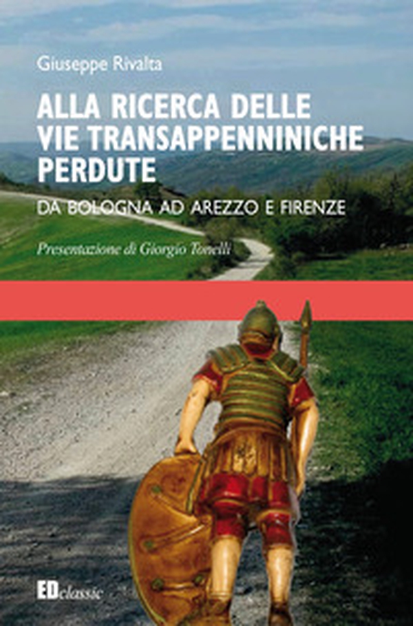 Alla ricerca delle vie transappenniniche perdute. Da Bologna ad Arezzo e Firenze - Librerie.coop Alla ricerca delle vie transappenniniche perdute. Da Bologna ad Arezzo e Firenze - Librerie.coop