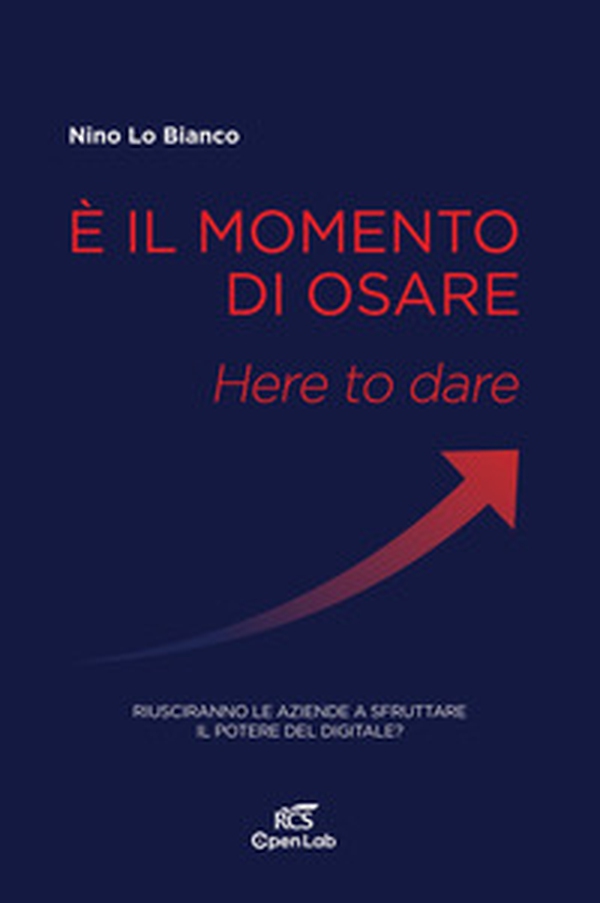 È il momento di osare. Here to dare. Riusciranno le aziende a sfruttare la potenza del digitale? - Librerie.coop È il momento di osare. Here to dare. Riusciranno le aziende a sfruttare la potenza del digitale? - Librerie.coop