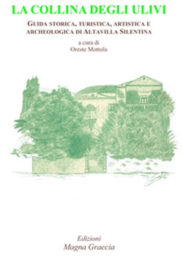 La collina degli ulivi. Guida storica, turistica, artistica e archeologica di Altavilla Silentina - Librerie.coop La collina degli ulivi. Guida storica, turistica, artistica e archeologica di Altavilla Silentina - Librerie.coop