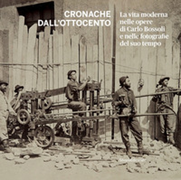 Cronache dall'Ottocento. La vita moderna nelle opere di Carlo Bossoli e nelle fotografie del suo tempo - Librerie.coop Cronache dall'Ottocento. La vita moderna nelle opere di Carlo Bossoli e nelle fotografie del suo tempo - Librerie.coop