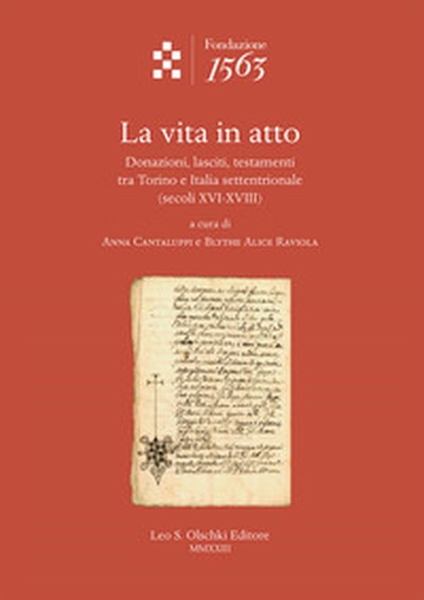 La vita in atto. Donazioni, lasciti, testamenti tra Torino e Italia settentrionale (secoli XVI-XVIII) - Librerie.coop La vita in atto. Donazioni, lasciti, testamenti tra Torino e Italia settentrionale (secoli XVI-XVIII) - Librerie.coop